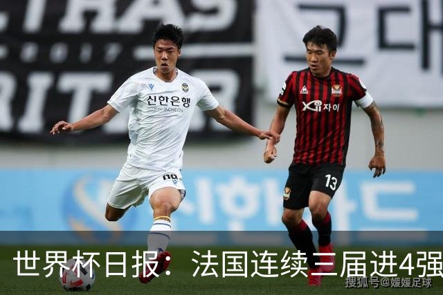 世界杯日报：法国连续三届进4强 英格兰后卫宽萨被禁赛2场