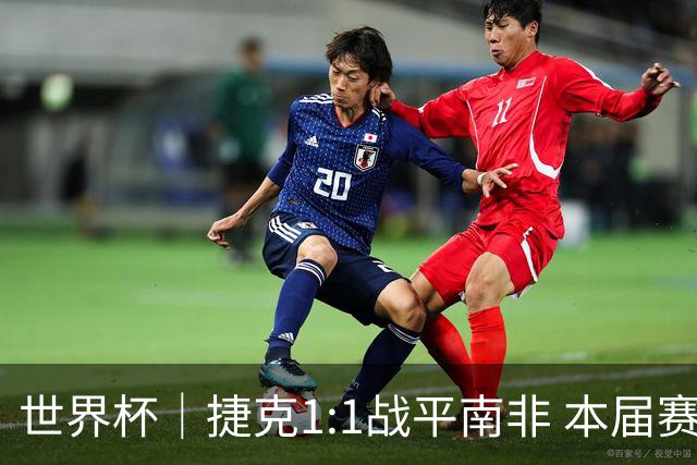 世界杯｜捷克1:1战平南非 本届赛事最快进球诞生