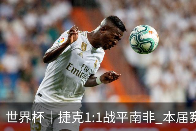 世界杯｜捷克1:1战平南非 本届赛事最快进球诞生