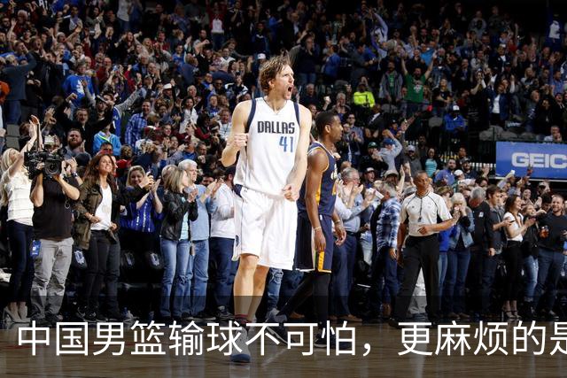 中国男篮输球不可怕，更麻烦的是这三件事，世预赛可能要垫底出局