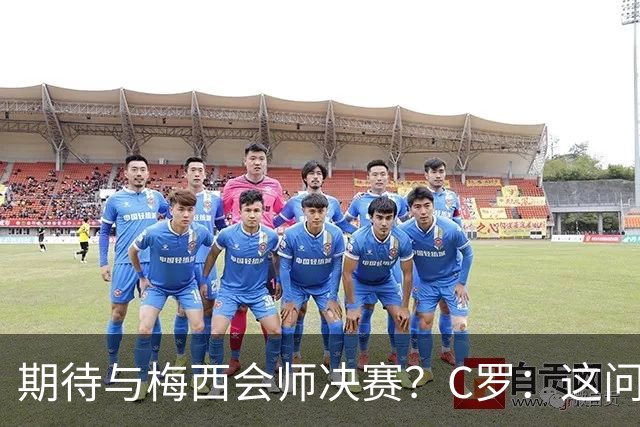 期待与梅西会师决赛？C罗：这问题没什么意义，若能实现当然很棒