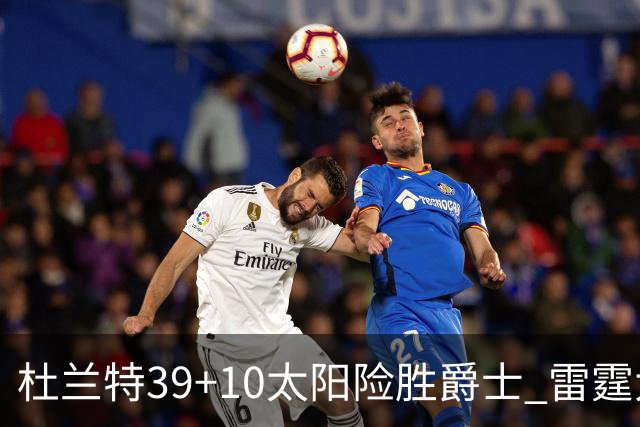 杜兰特39+10太阳险胜爵士 雷霆大胜开拓者43分