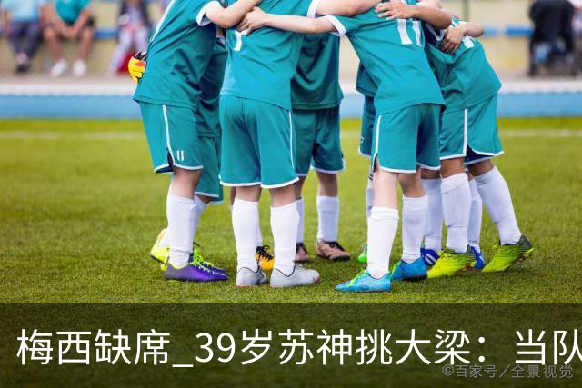 梅西缺席 39岁苏神挑大梁：当队长+双响！100场50球 队史第2