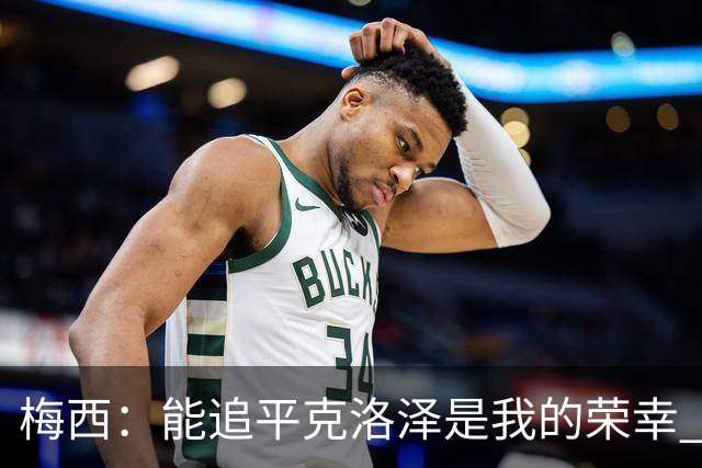 梅西：能追平克洛泽是我的荣幸 但这也只是一项统计数据