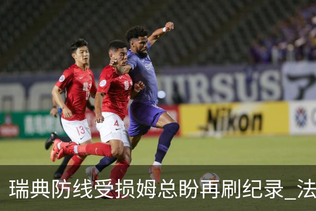 瑞典防线受损姆总盼再刷纪录 法国半场锁胜局?