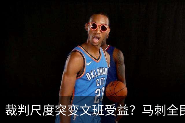 裁判尺度突变文班受益？马刺全民皆兵抢回一胜