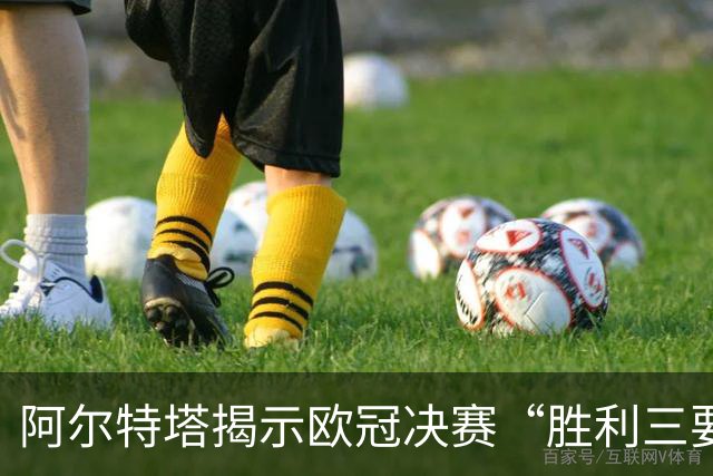 阿尔特塔揭示欧冠决赛“胜利三要素”：阿森纳剑指队史新篇章