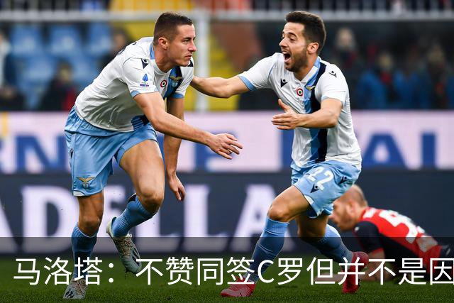马洛塔：不赞同签C罗但并不是因此离开尤文 第二天张康阳就来请我